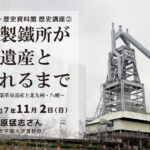 〈終了〉歴史講座②「八幡製鐵所が世界遺産と呼ばれるまで～明治日本の産業革命遺産と北九州・八幡～」